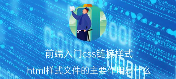 前端入门css链接样式 html样式文件的主要作用是什么？